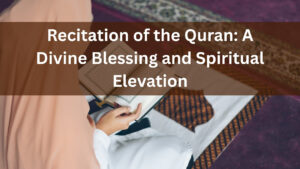 Recitation of the Quran: A Divine Blessing and Spiritual Elevation