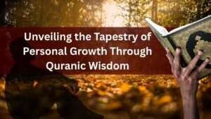 Unveiling the Tapestry of Personal Growth Through Quranic Wisdom