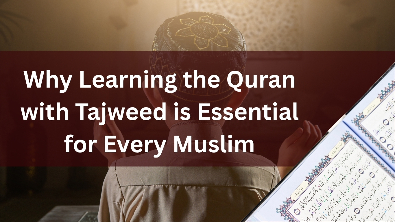 Why Learning the Quran with Tajweed is Essential for Every Muslim